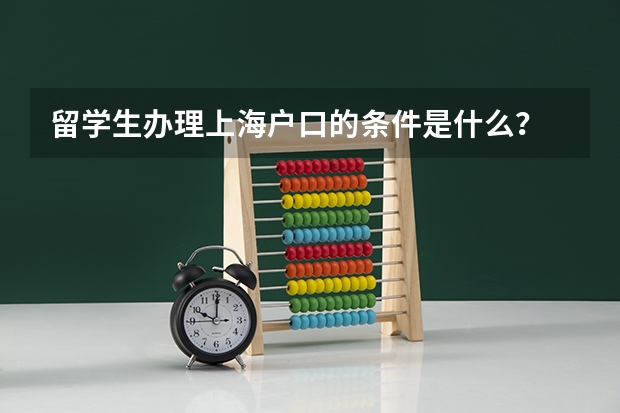 留学生办理上海户口的条件是什么？