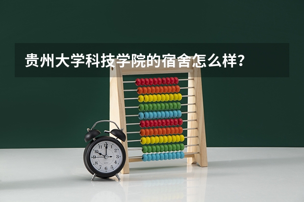 贵州大学科技学院的宿舍怎么样？