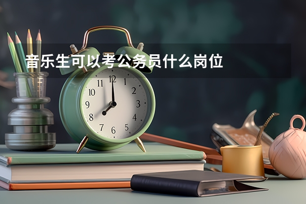 音乐生可以考公务员什么岗位