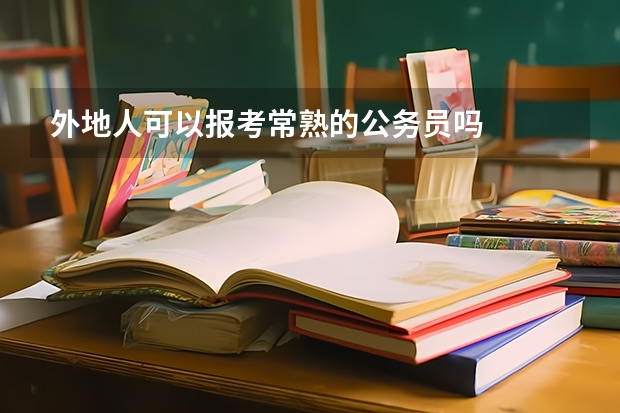 外地人可以报考常熟的公务员吗