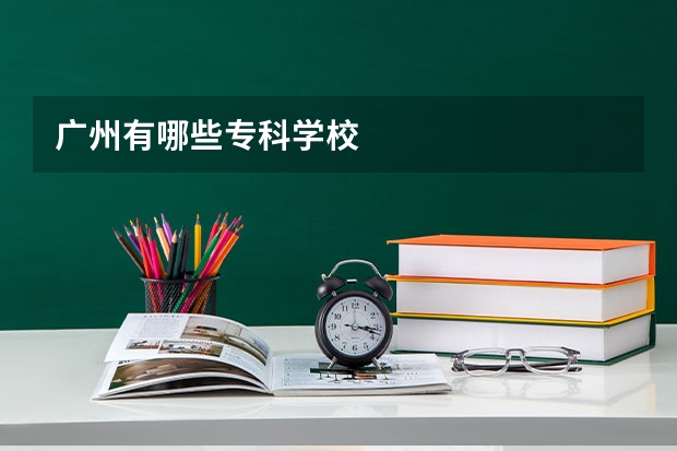 广州有哪些专科学校