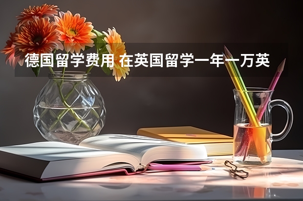 德国留学费用 在英国留学一年一万英镑够不够？