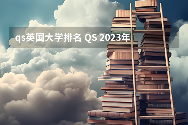 qs英国大学排名 QS 2023年世界排名——英国大学排名（前500院校）