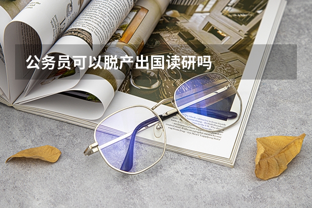 公务员可以脱产出国读研吗