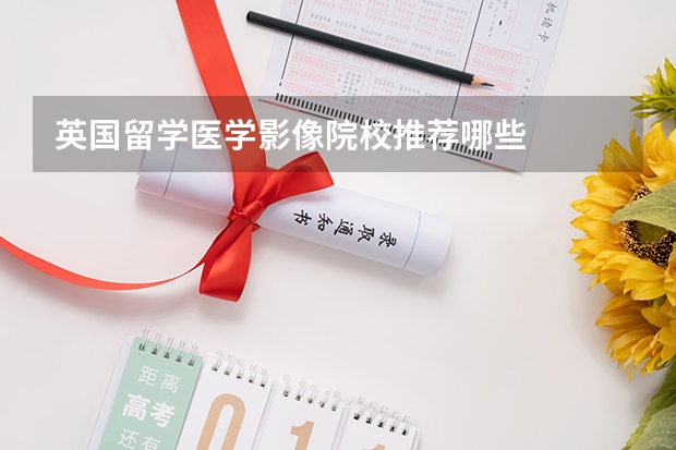 英国留学医学影像院校推荐哪些