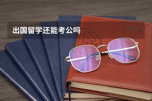 出国留学还能考公吗