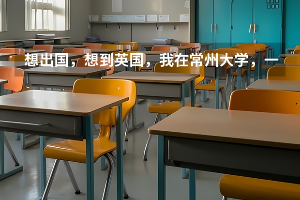 想出国，想到英国，我在常州大学，一所不怎么样的二本读会计，目前大一，学校和英国排名在40位的keele大学