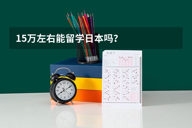 15万左右能留学日本吗？
