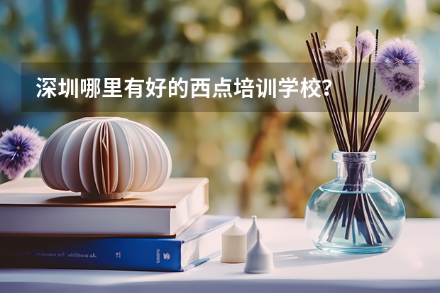 深圳哪里有好的西点培训学校？