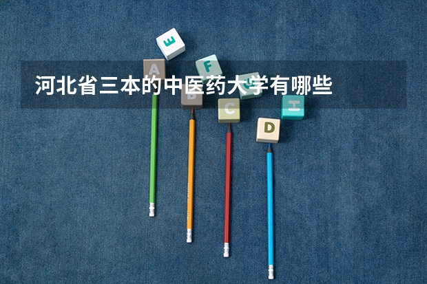 河北省三本的中医药大学有哪些