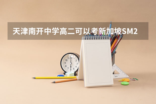 天津南开中学高二可以考新加坡SM2吗？