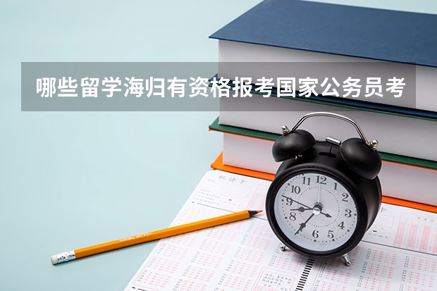 哪些留学海归有资格报考国家公务员考试？
