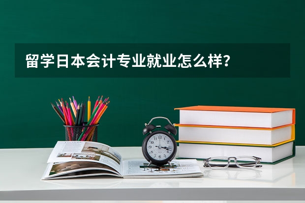 留学日本会计专业就业怎么样？