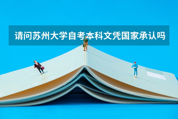 请问苏州大学自考本科文凭国家承认吗?