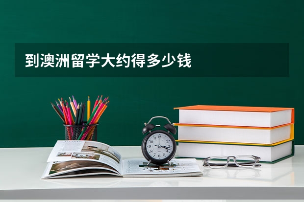 到澳洲留学大约得多少钱