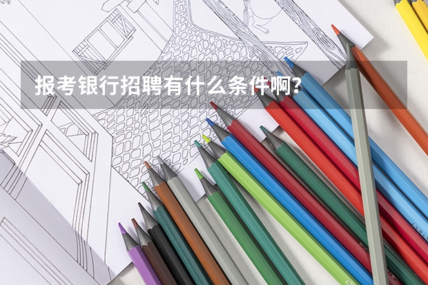 报考银行招聘有什么条件啊？