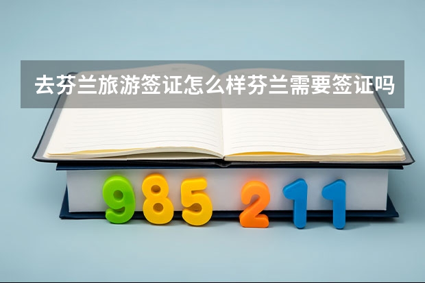 去芬兰旅游签证怎么样芬兰需要签证吗