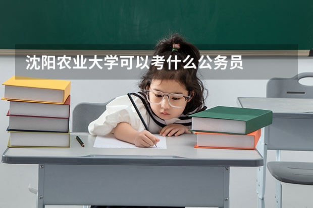 沈阳农业大学可以考什么公务员