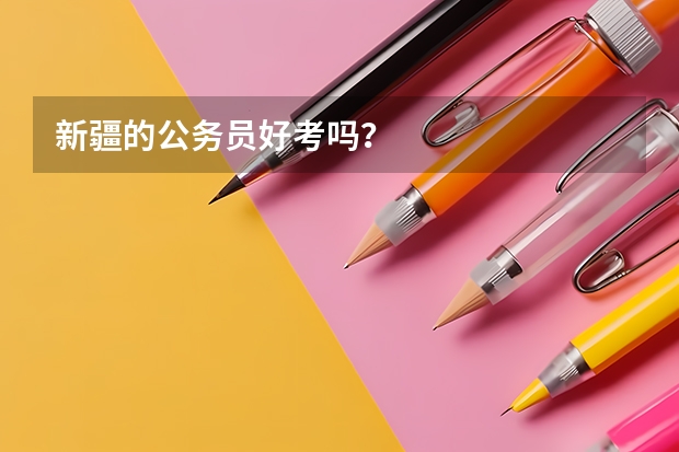 新疆的公务员好考吗？