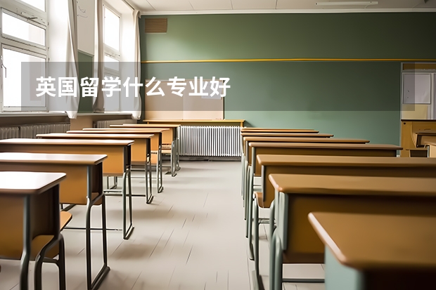 英国留学什么专业好