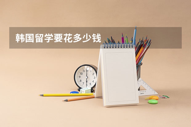 韩国留学要花多少钱