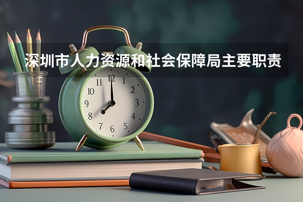 深圳市人力资源和社会保障局主要职责 深圳市人力资源和社会保障局直属单位