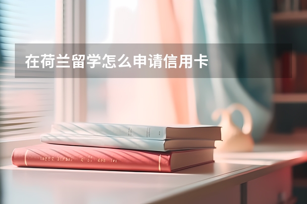 在荷兰留学怎么申请信用卡