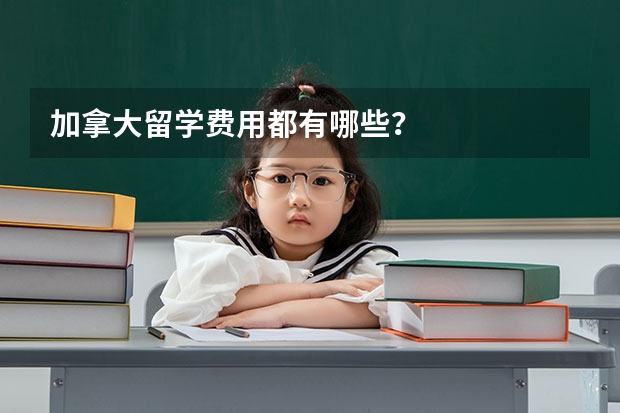 加拿大留学费用都有哪些？
