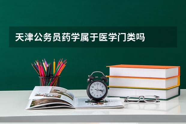 天津公务员药学属于医学门类吗