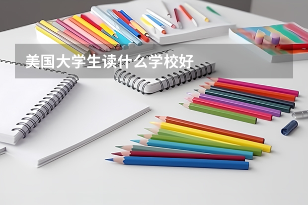 美国大学生读什么学校好