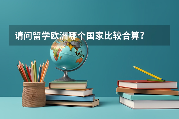 请问留学欧洲哪个国家比较合算?