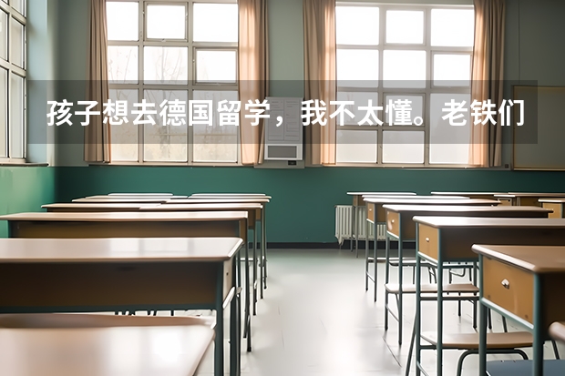 孩子想去德国留学，我不太懂。老铁们出国留学去哪个国家更好一点？