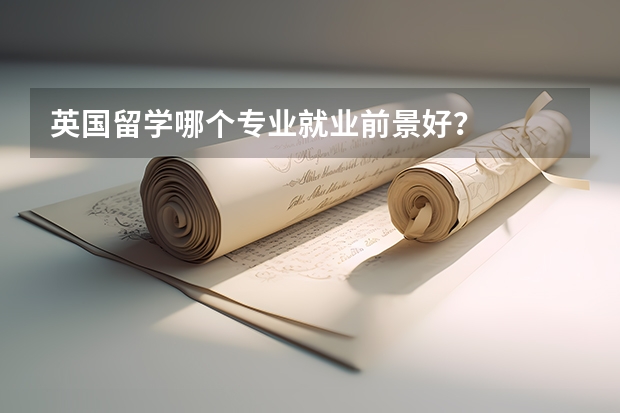 英国留学哪个专业就业前景好？