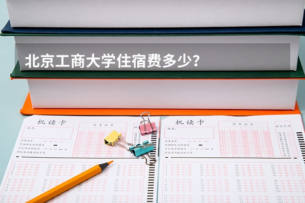 北京工商大学住宿费多少？