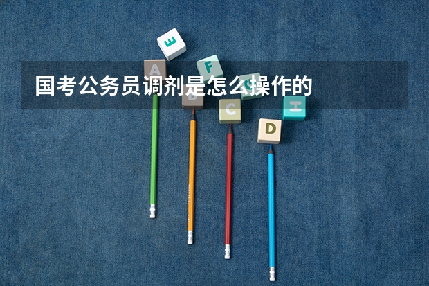 国考公务员调剂是怎么操作的