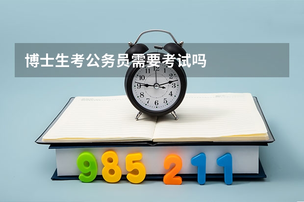 博士生考公务员需要考试吗