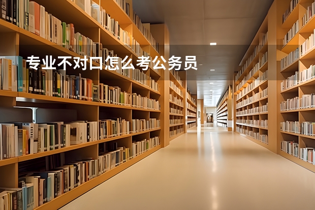 专业不对口怎么考公务员