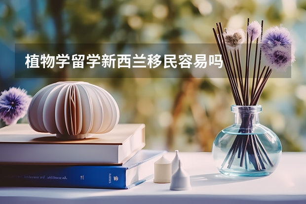 植物学留学新西兰移民容易吗