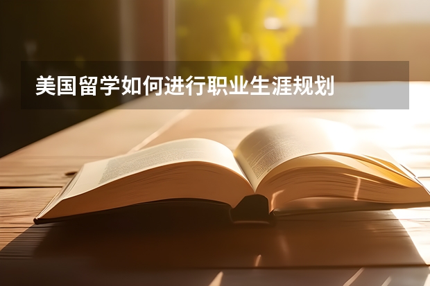 美国留学如何进行职业生涯规划