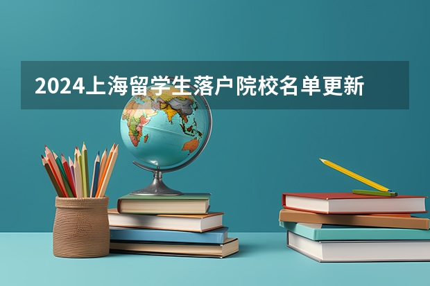 2024上海留学生落户院校名单更新！新增15所高校 留学生落户上海最新政策