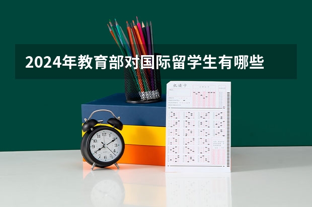 2024年教育部对国际留学生有哪些新规定