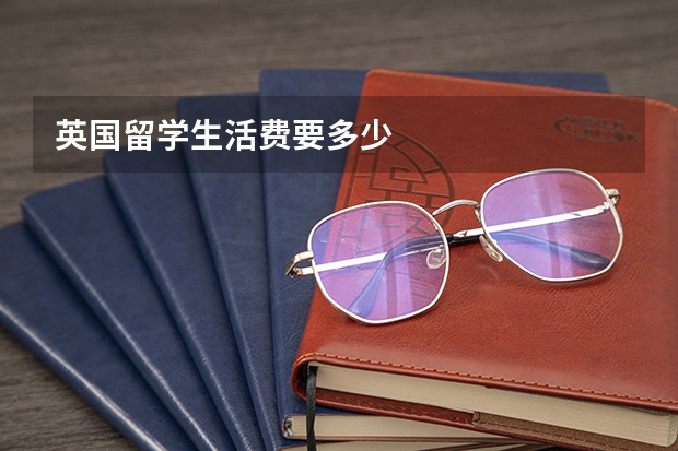 英国留学生活费要多少