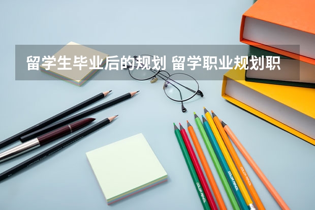 留学生毕业后的规划 留学职业规划职业规划
