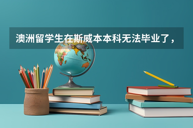 澳洲留学生在斯威本本科无法毕业了，该怎么去应对学历上的问题呢？
