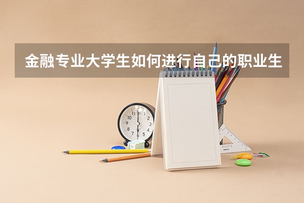 金融专业大学生如何进行自己的职业生涯规划？