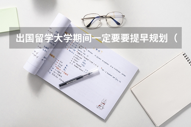 出国留学大学期间一定要要提早规划（留学行前准备）