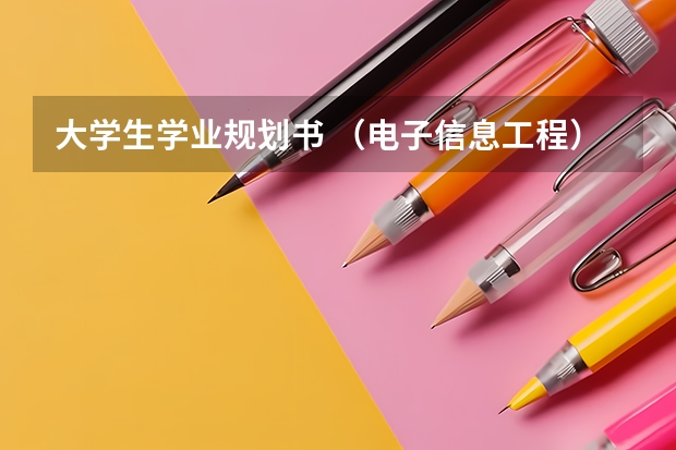 大学生学业规划书 （电子信息工程）（中职生职业生涯规划书模板）