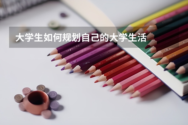 大学生如何规划自己的大学生活