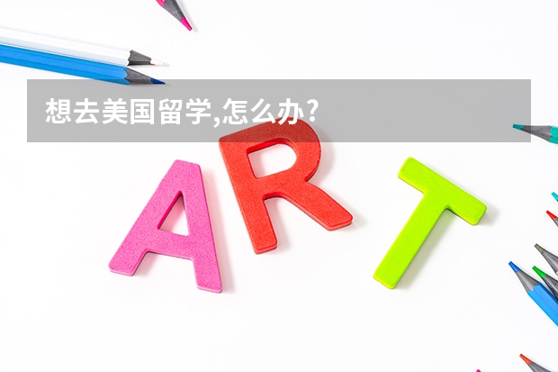 想去美国留学,怎么办?