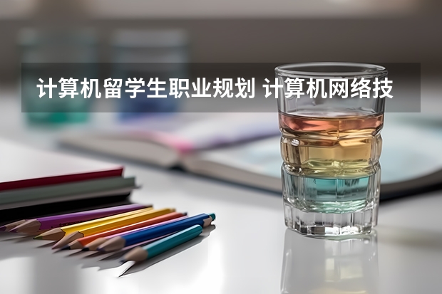 计算机留学生职业规划 计算机网络技术学生职业生涯规划书
